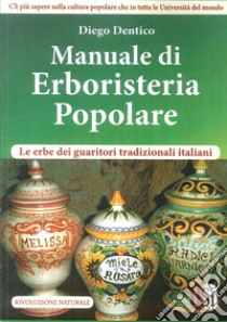 Manuale di erboristeria pololare. Le erbe dei guaritori tradizionali italiani libro di Dentico Diego