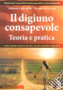 Il digiuno consapevole. Teoria e pratica libro di Ferroni Nicoletta; Guzzardi Alfonso