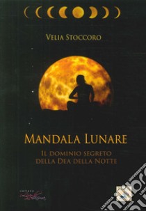 Mandala lunare. Il dominio segreto della dea della notte libro di Stoccoro Velia