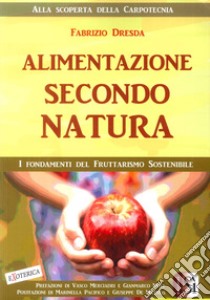 Alimentazione secondo natura. L'uomo, la frutta, i tropici libro di Dresda Fabrizio