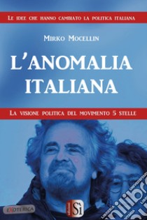 L'anomalia italiana. La visione politica del Movimento 5 Stelle libro di Mocellin Mirko