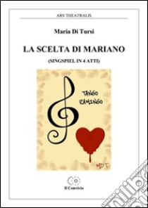 La scelta di Mariano (singspiel in 4 atti) libro di Di Tursi Maria