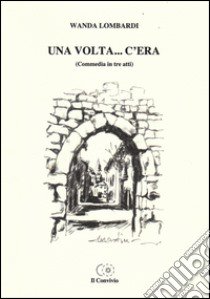 Una volta... C'era (Commedia in tre atti) libro di Lombardi Wanda