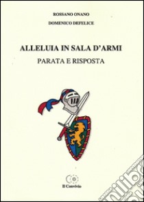 Alleluia in sala d'armi. Parata e risposta libro di Onano Rossano; Defelice Domenico