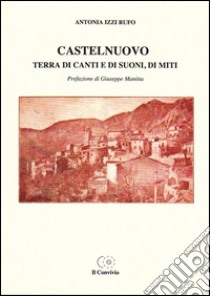 Castelnuovo. Terra di canti e di suoni, di miti libro di Izzi Rufo Antonia
