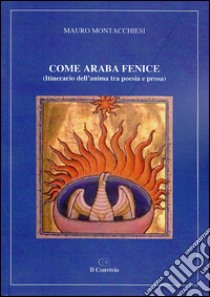 Come araba fenice (itinerario dell'anima tra poesia e prosa) libro di Montacchiesi Mauro