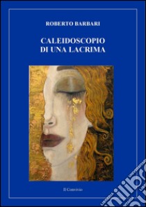 Caleidoscopio di una lacrima libro di Barberi Roberto