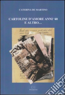 Cartoline d'amore anni '40 e altro... libro di De Martino Caterina