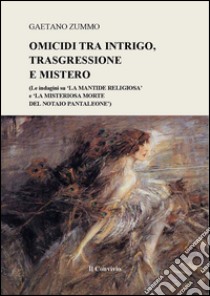 Omicidi tra intrigo, trasgressione e mistero. (Le indagini su «La Mantide Religiosa» e «La misteriosa morte del notaio Pantaleone») libro di Zummo Gaetano