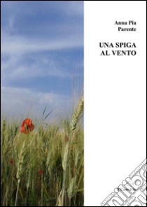 Una spiga al vento libro di Parente Anna P.