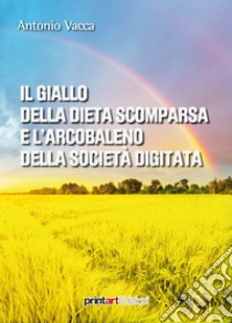 Il giallo della dieta scomparsa e l'arcobaleno della società digitata libro di Vacca Antonio