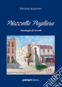 Piazzetta Pagliara. Antologia di ricordi libro di Acquaviva Vincenzo