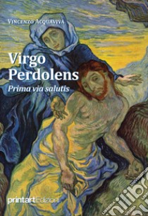 Virgo Perdolens. Prima via salutis libro di Acquaviva Vincenzo