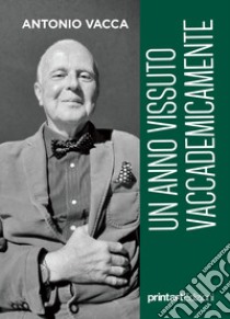 Un anno vissuto Vaccademicamente libro di Vacca Antonio