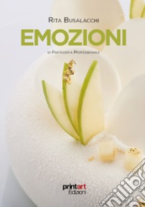 Emozioni di pasticceria professionale. Ediz. a colori libro di Busalacchi Rita