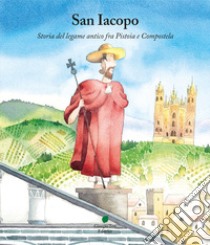 San Iacopo. Storia del legame antico fra Pistoia e Compostela libro di Colligiani Martina; Gai L. (cur.)