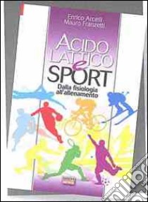 Acido lattico e sport. Dalla fisiologia all'allenamento libro di Acelli Enrico; Franzetti Mauro