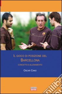 Il gioco di posizione del Barcellona. Concetto e allenamento libro di Cano Oscar