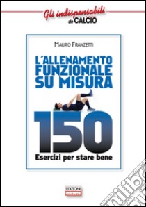 L'allenamento funzionale su misura. 150 esercizi per stare bene libro di Franzetti Mauro