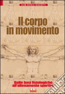 Il corpo in movimento. Dalle basi fisiologiche all'allenamento sportivo libro di Bisciotti Gian Nicola