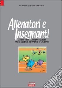 Allenatori e insegnanti. Guida alla collaborazione fra società sportive e scuola libro di Castelli Lucia; Bonaccorso Stefano