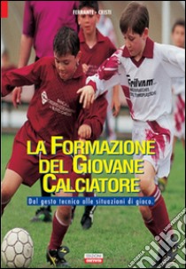 La formazione del giovane calciatore. Dal gesto tecnico alle situazioni di gioco libro di Ferrante Christian; Cristi Andrea