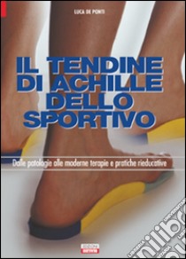 Il tendine di Achille. Dalle patologie alle moderne terapie e pratiche rieducative libro di De Ponti Luca