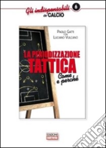 La periodizzazione tattica. Come e perché libro di Gatti Paolo; Vulcano Luciano