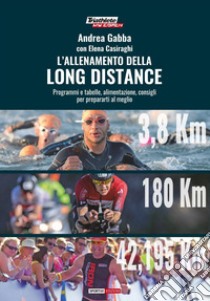 L'allenamento della long distance. Programmi e tabelle, alimentazione, consigli per preparati al meglio libro di Gabba Andrea; Casiraghi Elena