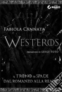 Westeros. Il trono di spade dal romanzo alla realtà libro di Cannata Fabiola