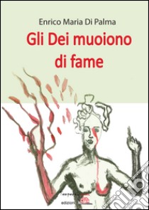 Gli dei muoiono di fame libro di Di Palma Enrico M.