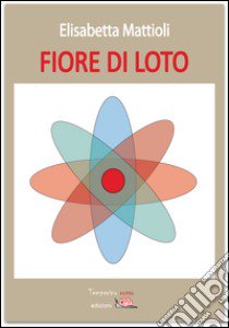 Fiore di loto libro di Mattioli Elisabetta