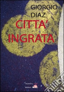 Città ingrata libro di Diaz Giorgio