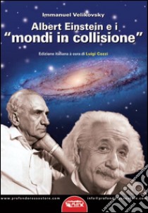 Albert Einstein e i «mondi in collisione» libro di Velikovsky Immanuel; Cozzi L. (cur.)