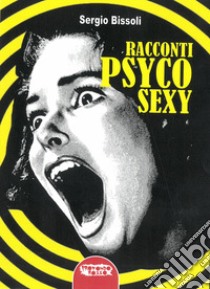 Racconti psyco sexy libro di Bissoli Sergio