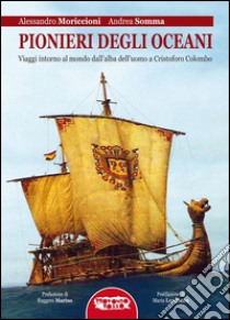 Pionieri degli oceani. Viaggi intorno al mondo dall'alba dell'uomo a Cristofo Colombo libro di Moriccioni Alessandro; Somma Andrea