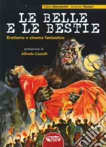 Le belle e le bestie. Erotismo e cinema fantastico libro di Giovannini Fabio; Tentori Antonio