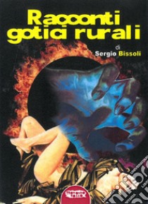 Racconti gotici rurali. Ediz. integrale libro di Bissoli Sergio