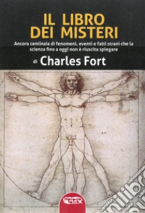 Il libro dei misteri. Ancora centinaia di fenomeni, eventi e fatti strani che la scienza fino a oggi non è riuscita a spiegare libro di Fort Charles; Cozzi L. (cur.)