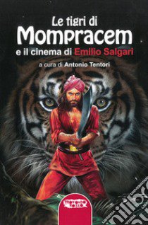 Le tigri di Mompracem e il cinema di Emilio Salgari. Il primo romanzo di Sandokan e tutti i film da Salgari libro di Salgari Emilio; Tentori A. (cur.)