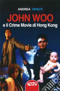 John Woo e il crime movie di Hong Kong libro di Venuti Andrea