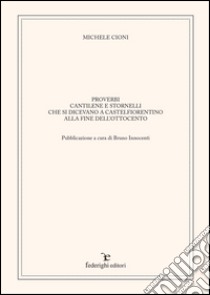 Proverbi cantilene e stornelli. Che si dicevano a Castelfiorentino alla fine dell'Ottocento libro di Cioni Michele; Innocenti B. (cur.)