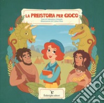 La preistoria pel gioco. Ediz. a colori libro di Orlando Valentina