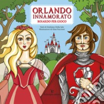 Orlando innamorato. Boiardo per gioco. Ediz. a colori libro di Della Sale Emiliano