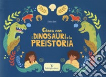 Gioca con i dinosauri e la preistoria. Ediz. a colori libro di Elmi Celina