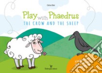 Play with Phaedrus. The crow and the sheep. Ediz. a colori libro di Elmi Celina