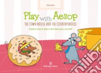 Play with Aesop. The town mouse and the country mouse. A book to read, to draw in and colour just as you like! Ediz. a colori libro di Elmi Celina