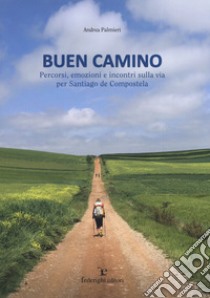 Buen camino. Percorsi, emozioni e incontri sulla via per Santiago de Compostela libro di Palmieri Andrea