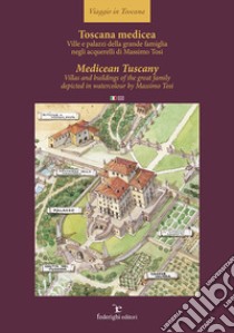 Toscana medicea - MedicTuscany. Ville e palazzi della grande famiglia negli acquerelli di Massimo Tosi-Villas and buildings of the great family depicted in watercolour by Massimo Tosi. Ediz. multilingue libro di Tosi Massimo