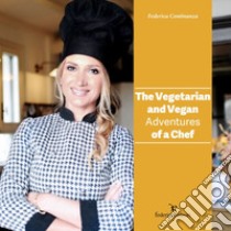 The vegetarian and vegan adventures of a chef libro di Continanza Federica